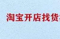 淘寶開店找貨源有哪些技巧？