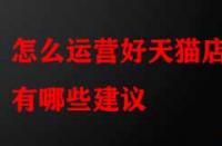 怎么運營好天貓店鋪有哪些建議？