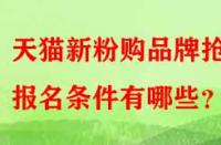 天貓新粉購品牌搶購報名條件有哪些？