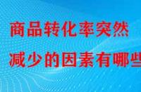 商品轉化率突然減少的因素有哪些？
