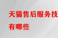 天貓售后服務技巧有哪些？需注意的要點有哪些？