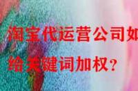 淘寶代運營公司如何給關鍵詞加權？
