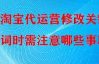 淘寶代運營修改關鍵詞時需注意哪些事項？