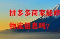 拼多多商家能修改物流信息嗎？