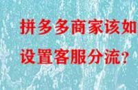 拼多多商家該如何設置客服分流？