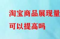 淘寶商品展現量可以提高嗎？方法有哪些？