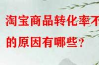 淘寶商品轉化率不高的原因有哪些？
