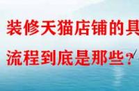 裝修天貓店鋪的具體流程到底是那些？