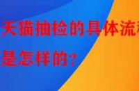 天貓抽檢的具體流程是怎樣的？