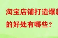 淘寶店鋪打造爆款的好處有哪些？