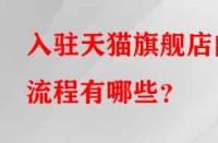入駐天貓旗艦店的流程有哪些？
