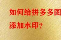 如何給拼多多圖片添加水??？