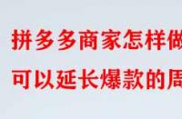 拼多多商家怎樣做可以延長爆款的周期？
