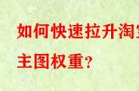 如何快速拉升淘寶主圖權重？