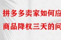 拼多多賣家如何應對商品降權三天的問題？