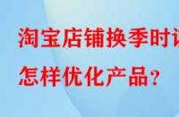 淘寶店鋪換季時該怎樣優化產品？