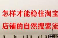 怎樣才能穩住淘寶店鋪的自然搜索流量？