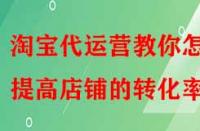 淘寶代運營教你怎樣提高店鋪的轉化率？