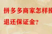 拼多多商家怎樣操作退還保證金？