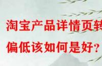淘寶產品詳情頁轉化偏低該如何是好？