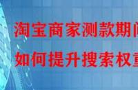 淘寶商家測款期間如何提升搜索權重？