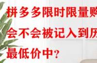 拼多多限時限量購會不會被記入到歷史最低價中？