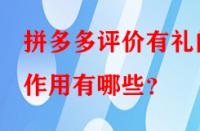 拼多多評價有禮的作用有哪些？
