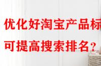 優化好淘寶產品標題可提高搜索排名？