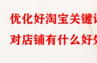 優化好淘寶關鍵詞對店鋪有什么好處？