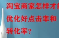 淘寶商家怎樣才能優化好點擊率和轉化率？