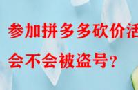 參加拼多多砍價活動會不會被盜號？