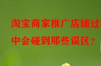 淘寶商家推廣店鋪過程中會碰到那些誤區？