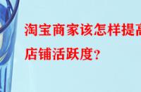 淘寶商家該怎樣提高店鋪活躍度？