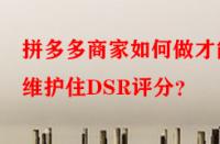 拼多多商家如何做才能維護住DSR評分？