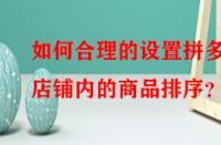 如何合理的設置拼多多店鋪內的商品排序？