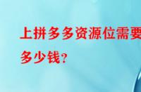 上拼多多資源位需要多少錢？