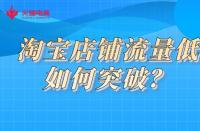 淘寶店鋪流量低如何突破？火蝠電商教你一招解決